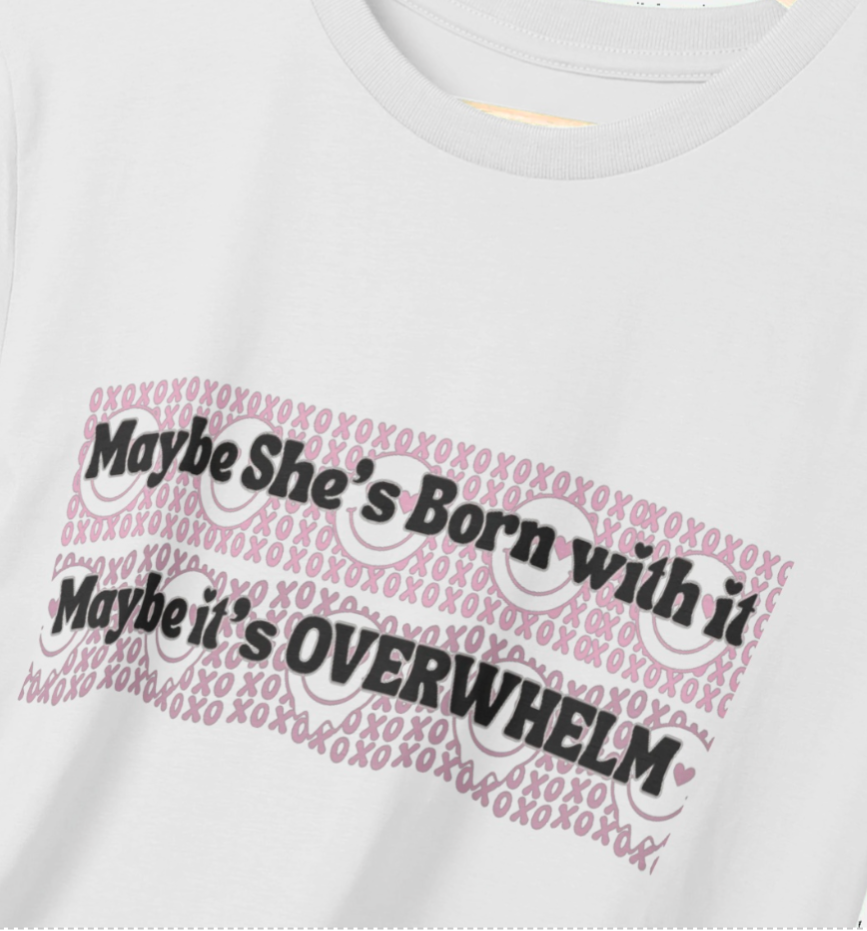 Maybe She's born with it, Maybe its Overwhelm T-Shirt