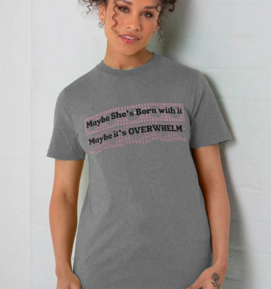 Maybe She's born with it, Maybe its Overwhelm T-Shirt