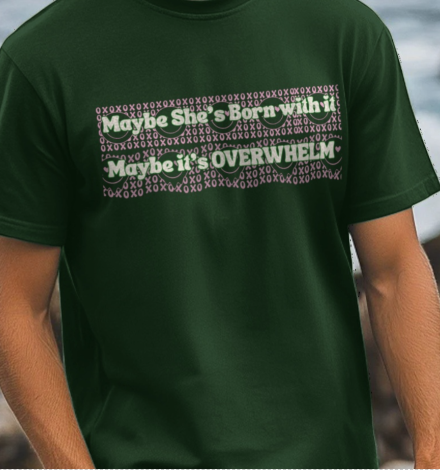 Maybe She's born with it, Maybe its Overwhelm T-Shirt