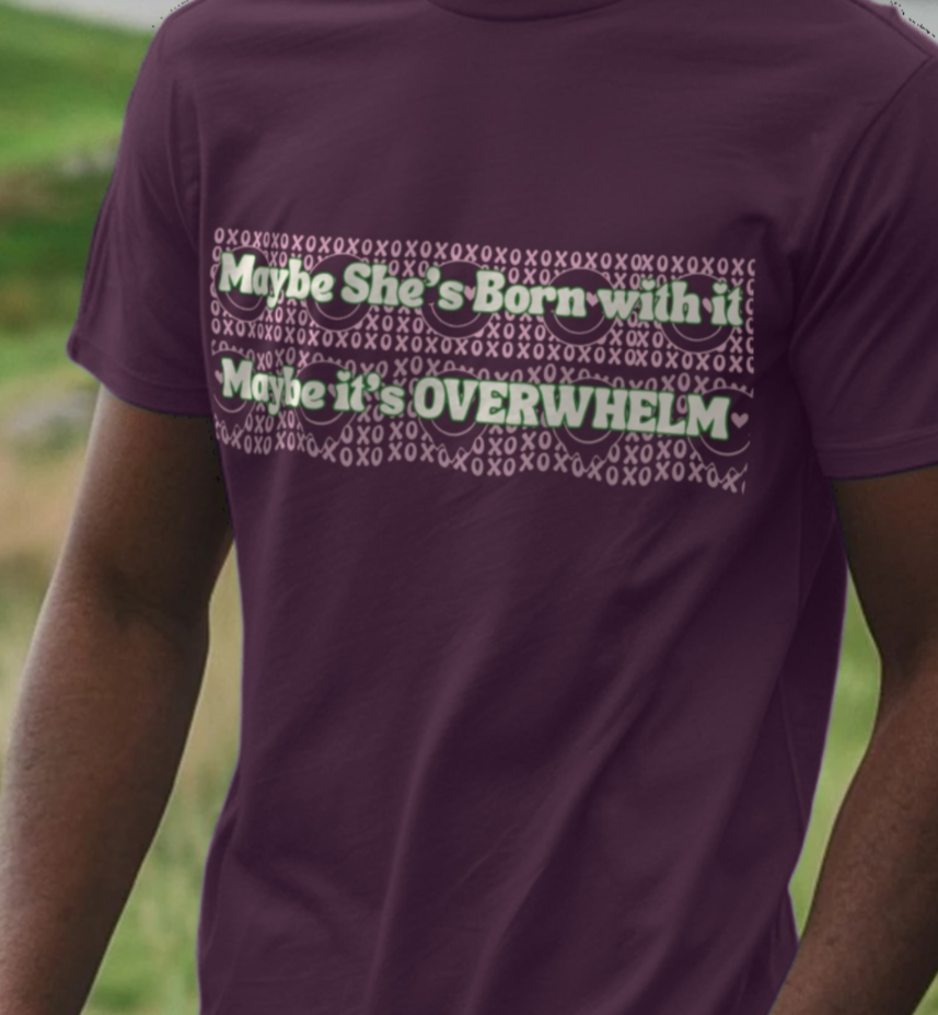 Maybe She's born with it, Maybe its Overwhelm T-Shirt